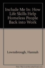 Include Me In : How Life Skills Help Homeless People Back into Work - Book