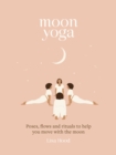 Moon Yoga : Poses, Flows and Rituals to Help You Move with the Moon - Book