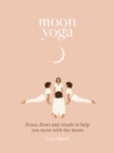 Moon Yoga : Poses, Flows and Rituals to Help You Move with the Moon - eBook