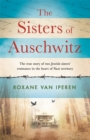 The Sisters of Auschwitz : The true story of two Jewish sisters' resistance in the heart of Nazi territory - Book
