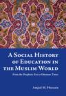 A Social History of Education in the Muslim World : From the Prophetic Era to Ottoman Times - eBook