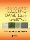A Practical Guide to Selecting Gametes and Embryos - eBook