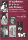 Practitioners, Practices and Patients : New Approaches to Medical Archaeology and Anthropology - Book