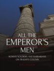 All the Emperor's Men : Roman Soldiers and Barbarians on Trajan's Column - Book