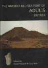 The Ancient Red Sea Port of Adulis, Eritrea Report of the Etritro-British Expedition, 2004-5 - Book