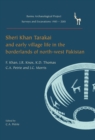 Sheri Khan Tarakai and Early Village Life in the Borderlands of North-West Pakistan : Bannu Archaeological Project Surveys and Excavations 1985-2001 - eBook