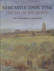 Newcastle upon Tyne, the Eye of the North : An Archaeological Assessment - Book