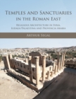 Temples and Sanctuaries in the Roman East : Religious Architecture in Syria, Iudaea/Palaestina and Provincia Arabia - eBook