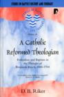 A Catholic Reformed Theologian : Federalism and Baptism in the Thought of Benjamin Keach, 1640-1704 - Book