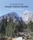 In the Footsteps of Joseph Dalton Hooker : A Sikkim adventure - Book