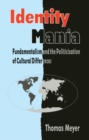 Identity Mania : Fundamentalism and the Politicization of Cultural Differences - Book