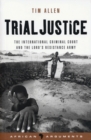 Trial Justice : The International Criminal Court and the Lord's Resistance Army - Book