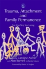 Trauma, Attachment and Family Permanence : Fear Can Stop You Loving - Book