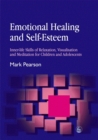 Emotional Healing and Self-Esteem : Inner-Life Skills of Relaxation, Visualisation and Mediation for Children and Adolescents - Book