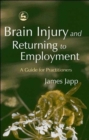 Brain Injury and Returning to Employment : A Guide for Practitioners - Book