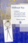 Without You - Children and Young People Growing Up with Loss and its Effects - Book
