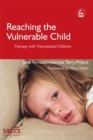 Reaching the Vulnerable Child : Therapy with Traumatized Children - Book