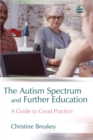 The Autism Spectrum and Further Education : A Guide to Good Practice - Book