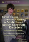Career Training and Personal Planning for Students with Autism Spectrum Disorders : A Practical Resource for Schools - Book