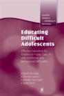 Educating Difficult Adolescents : Effective Education for Children in Public Care or with Emotional and Behavioural Difficulties - Book