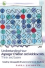 Understanding How Asperger Children and Adolescents Think and Learn : Creating Manageable Environments for as Students - Book