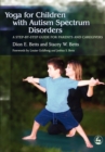 Yoga for Children with Autism Spectrum Disorders : A Step-by-Step Guide for Parents and Caregivers - Book