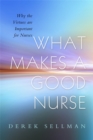 What Makes a Good Nurse : Why the Virtues are Important for Nurses - Book