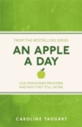 An Apple A Day : Old-Fashioned Proverbs and Why They Still Work - eBook