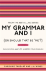 My Grammar and I (Or Should That Be 'Me'?) : Old-School Ways to Sharpen Your English - Book