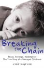 Breaking the Chain : Abuse, Revenge, Redemption - The True Story of a Damaged Childhood - eBook