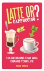 Latte or Cappuccino? : 125 Decisions That Will Change Your Life - eBook