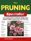 The Pruning Specialist : The Essential Guide to Caring for Shrubs, Trees, Climbers, Hedges, Conifers, Roses and Fruit Trees - Book