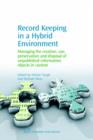 Record Keeping in a Hybrid Environment : Managing the Creation, Use, Preservation and Disposal of Unpublished Information Objects in Context - Book