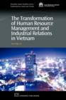 The Transformation of Human Resource Management and Industrial Relations in Vietnam - Book
