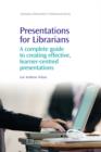 Presentations for Librarians : A Complete Guide to Creating Effective, Learner-Centred Presentations - Book