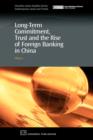 Long-Term Commitment, Trust and the Rise of Foreign Banking in China - Book