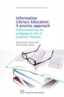 Information Literacy Education: A Process Approach : Professionalising the Pedagogical Role of Academic Libraries - Book