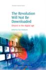 The Revolution Will Not Be Downloaded : Dissent in the Digital Age - Book