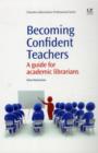 Becoming Confident Teachers : A Guide for Academic Librarians - Book