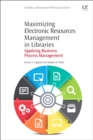 Maximizing Electronic Resources Management in Libraries : Applying Business Process Management - Book