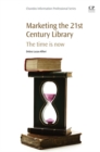 Marketing the 21st Century Library : The Time Is Now - Book
