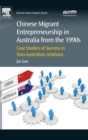 Chinese Migrant Entrepreneurship in Australia from the 1990s : Case Studies of Success in Sino-Australian Relations - Book