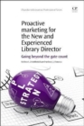Proactive Marketing for the New and Experienced Library Director : Going Beyond the Gate Count - Book