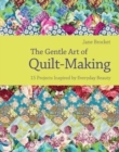 Gentle Art of Quilt-Making : 15 Projects Inspired by Everyday Beauty - Book