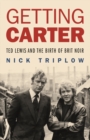 Getting Carter : Ted Lewis and the Birth of Brit Noir - Book