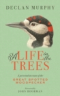 A Life In The Trees : A Personal Account of the Great Spotted Woodpecker - Book