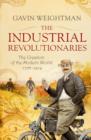 The Industrial Revolutionaries : The Creators of the Modern World 1776 - 1914 - Book