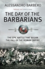 The Day of the Barbarians : The Epic Battle That Began the Fall of the Roman Empire - Book