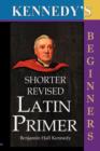 Kennedy's Shorter Revised Latin Primer - Book