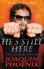 He's Still Here : The Biography of Joaquin Phoenix - Book